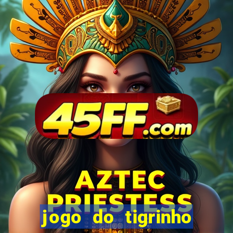 jogo do tigrinho sem deposito